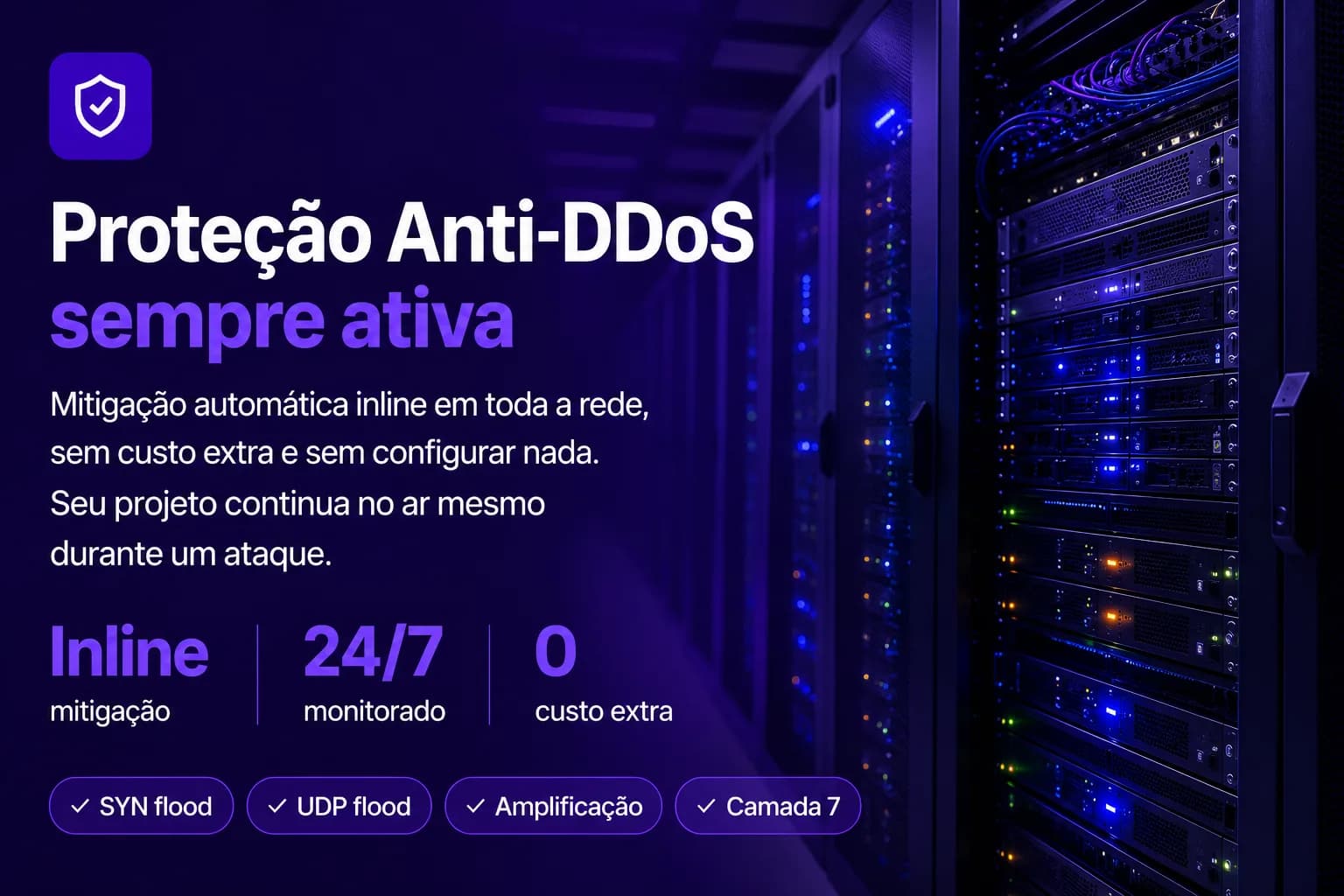 Proteção Anti-DDoS sempre ativa, mitigação inline 24/7, sem custo extra